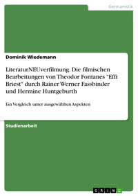 LiteraturNEUverfilmung. Die filmischen Bearbeitungen von Theodor Fontanes "Effi Briest" durch Rainer Werner Fassbinder und Hermine Huntgeburth - Dominik Wiedemann - E-Book