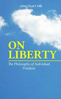 ON LIBERTY - The Philosophy of Individual Freedom - John Stuart Mill - E-Book