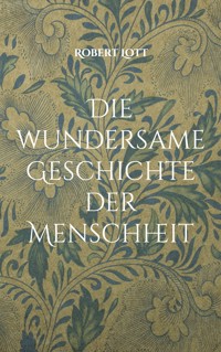 Die wundersame Geschichte der Menschheit - Robert Lott - E-Book