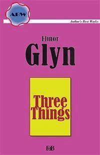 Three Things - Elinor Glyn - E-Book