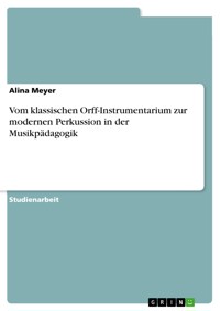 Vom klassischen Orff-Instrumentarium zur modernen Perkussion in der Musikpädagogik - Alina Meyer - E-Book