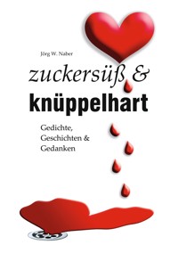 zuckersüß & knüppelhart - Jörg Wilhelm Naber - E-Book