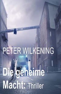 Die geheime Macht: Thriller - Peter Wilkening - E-Book