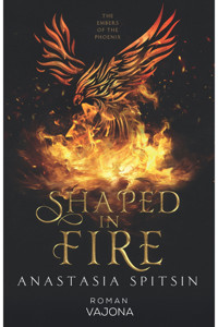 Shaped In Fire: The Embers Of The Phoenix - Anastasia Spitsin - E-Book