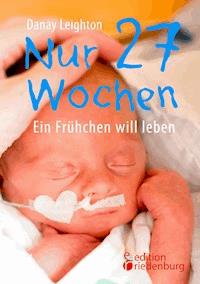 Nur 27 Wochen - Ein Frühchen will leben - Danay Leighton - E-Book