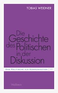 Die Geschichte des Politischen in der Diskussion - Tobias Weidner - E-Book