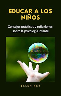 EDUCAR A LOS NIÑOS - Consejos prácticos y reflexiones sobre la psicología infantil (traducido) - Hellen Key - E-Book