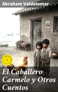 El Caballero Carmelo y Otros Cuentos - Abraham Valdelomar - E-Book