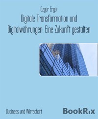 Digitale Transformation und Digitalwährungen: Eine Zukunft gestalten - Ozgur Ergul - E-Book