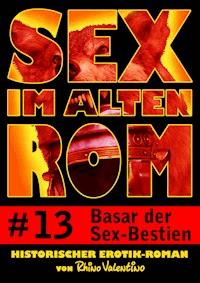 Sex im alten Rom 13 - Basar der Sex-Bestien - Rhino Valentino - E-Book