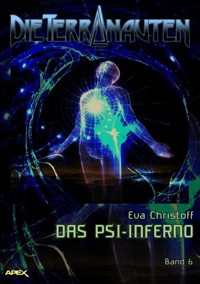 DIE TERRANAUTEN, Band 6: DAS PSI-INFERNO - Eva Christoff - E-Book