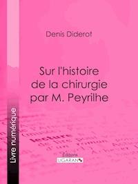 Sur L'Histoire de la chirurgie par M. Peyrilhe - Denis Diderot - E-Book