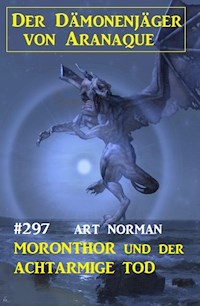 Moronthor und der achtarmige Tod: Der Dämonenjäger von Aranaque 297 - Art Norman - E-Book