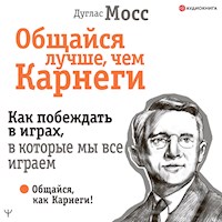 Общайся лучше, чем Карнеги. Как побеждать в играх, в которые мы все играем - Дуглас Мосс - Hörbuch