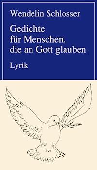 Gedichte für Menschen, die an Gott glauben - Wendelin Schlosser - E-Book