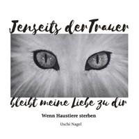 Jenseits der Trauer bleibt meine Liebe zu dir - Uschi Nagel - E-Book