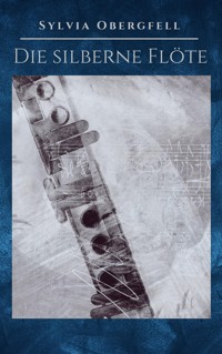 Die silberne Flöte - Sylvia Obergfell - E-Book