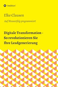 Digitale Transformation - So revolutionieren Sie Ihre Leadgenerierung - Elke Clausen - E-Book