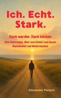 Ich. Echt. Stark. - Stark werden. Stark bleiben. - Alexander Pietsch - E-Book