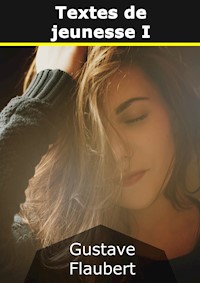 Textes de jeunesse I - Gustave Flaubert - E-Book