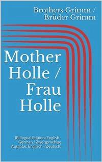 Mother Holle / Frau Holle (Bilingual Edition: English - German / Zweisprachige Ausgabe: Englisch - Deutsch) - Grimm Jacob - E-Book