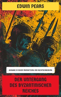 Der Untergang des Byzantinischen Reiches - Edwin Pears - E-Book