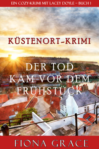 Der Tod kam vor dem Frühstück (Ein Cozy-Krimi mit Lacey Doyle – Buch 1) - Fiona Grace - kostenlos E-Book
