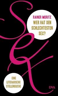 Wer hat den schlechtesten Sex? - Rainer Moritz - E-Book