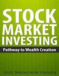 Stock Market Investing: Pathway to Wealth Creation - Alex Nkenchor Uwajeh - E-Book
