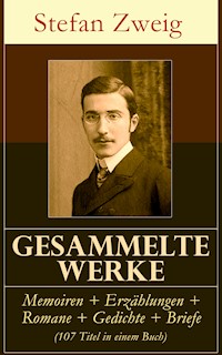 Gesammelte Werke: Memoiren + Erzählungen + Romane + Gedichte + Briefe (107 Titel in einem Buch) - Zweig Stefan - E-Book