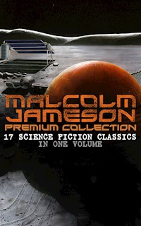 MALCOLM JAMESON Premium Collection – 17 Science Fiction Classics in One Volume - Malcolm Jameson - E-Book