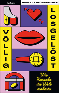 Völlig losgelöst - Wie Karaoke die Welt eroberte - Andreas Neuenkirchen - E-Book