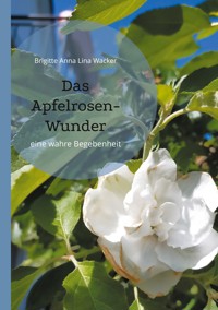 Das Apfelrosen-Wunder - Brigitte Anna Lina Wacker - E-Book