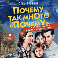 Почему так много «почему». Сказки о жизни. Сказки о Вселенной - Юрий Дружков - Hörbuch