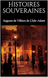 Histoires souveraines - Auguste De Villiers De L'isle-adam - E-Book