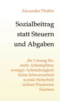 Sozialbeitrag statt Steuern und Abgaben - Alexander Pfeiffer - E-Book