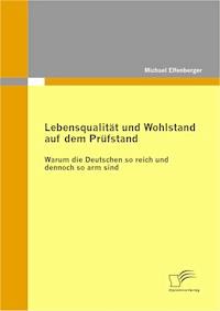 Lebensqualität und Wohlstand auf dem Prüfstand: Warum die Deutschen so reich und dennoch so arm sind - Michael Effenberger - E-Book