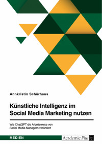 Künstliche Intelligenz im Social Media Marketing nutzen. Wie ChatGPT die Arbeitsweise von Social Media Managern verändert - Annkristin Schürhaus - E-Book