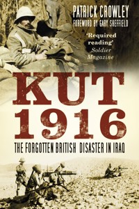 Kut 1916: Courage and Failure in Iraq - Patrick Crowley - E-Book