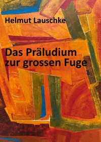 Das Präludium zur grossen Fuge - Helmut Lauschke - E-Book