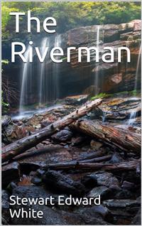 The Riverman - Stewart Edward White - E-Book