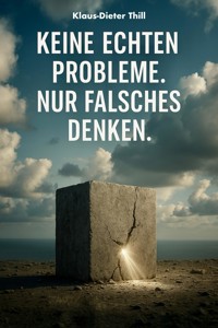 Keine echten Probleme. Nur falsches Denken - Klaus-Dieter Thill - E-Book