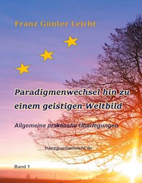 Paradigmenwechsel hin zu einem geistigen Weltbild - Franz Günter Leicht - E-Book