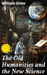 The Old Humanities and the New Science - William Osler - E-Book