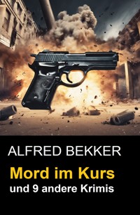 Mord im Kurs und 9 andere Krimis - Alfred Bekker - E-Book