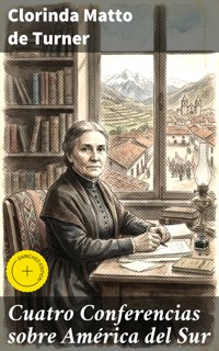 Cuatro Conferencias sobre América del Sur - Clorinda Matto de Turner - E-Book
