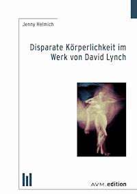 Disparate Körperlichkeit im Werk von David Lynch - Jenny Helmich - E-Book