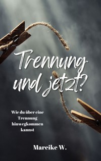 Trennung und jetzt? - Mareike W. - E-Book