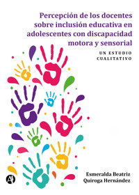 Percepción de los docentes sobre inclusión educativa en adolescentes con discapacidad motora y sensorial - Esmeralda Beatriz Quiroga Hernández - E-Book