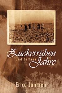 Zuckerrüben und bittere Jahre - Erika Jantzen - E-Book
